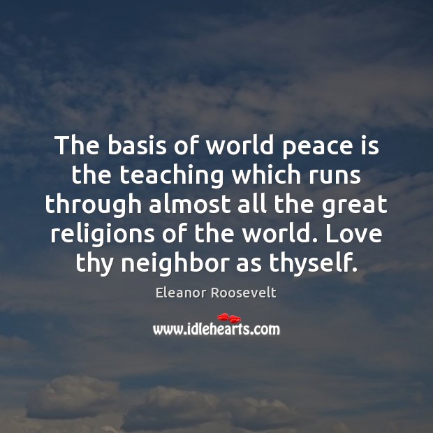 The basis of world peace is the teaching which runs through almost Eleanor Roosevelt Picture Quote