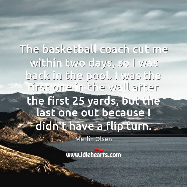 The basketball coach cut me within two days, so I was back Merlin Olsen Picture Quote
