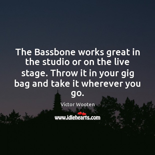 The Bassbone works great in the studio or on the live stage. Victor Wooten Picture Quote