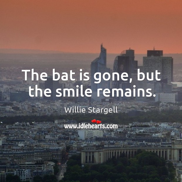 The bat is gone, but the smile remains. Image