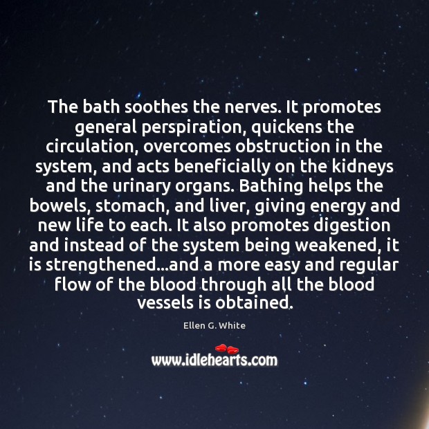 The bath soothes the nerves. It promotes general perspiration, quickens the circulation, Ellen G. White Picture Quote