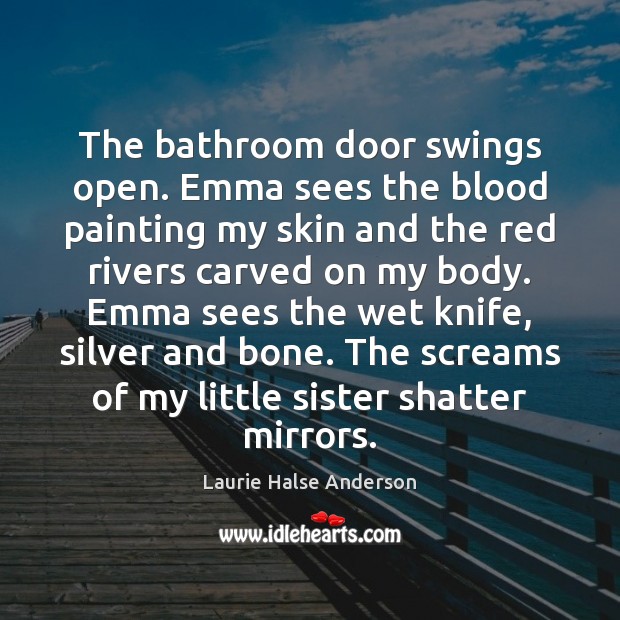 The bathroom door swings open. Emma sees the blood painting my skin Laurie Halse Anderson Picture Quote