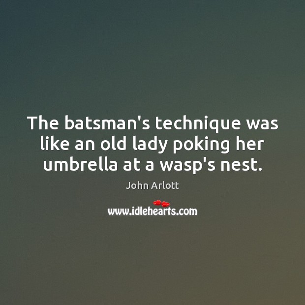 The batsman’s technique was like an old lady poking her umbrella at a wasp’s nest. John Arlott Picture Quote