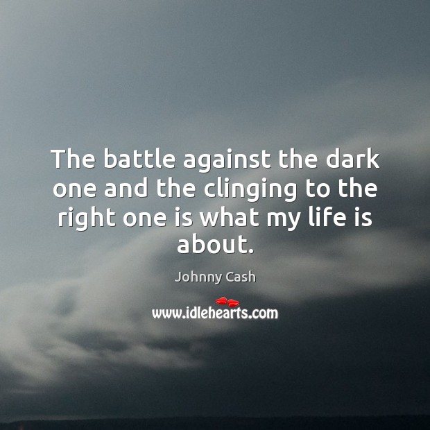 The battle against the dark one and the clinging to the right Johnny Cash Picture Quote