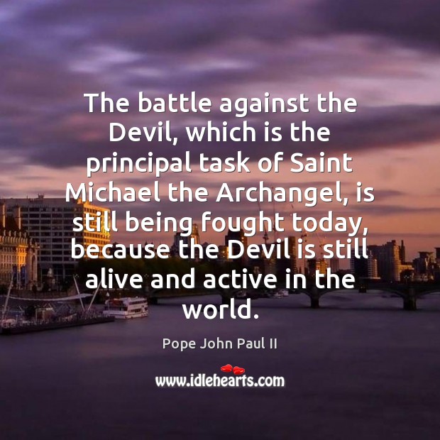 The battle against the Devil, which is the principal task of Saint Pope John Paul II Picture Quote