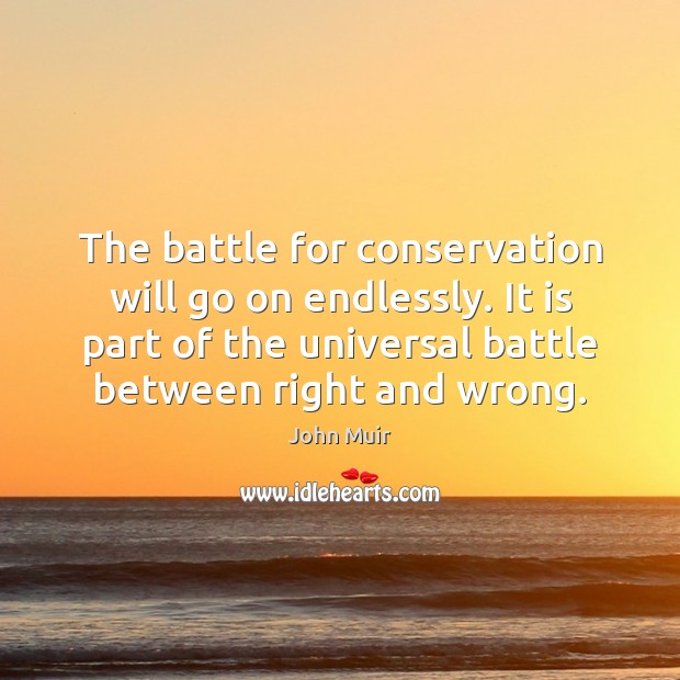 The battle for conservation will go on endlessly. It is part of John Muir Picture Quote