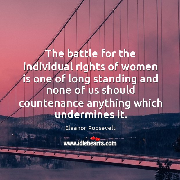 The battle for the individual rights of women is one of long standing Eleanor Roosevelt Picture Quote