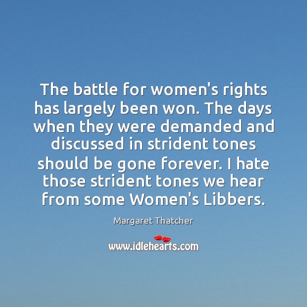 The battle for women’s rights has largely been won. The days when Margaret Thatcher Picture Quote