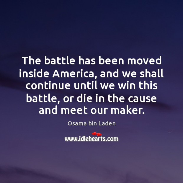 The battle has been moved inside America, and we shall continue until Osama bin Laden Picture Quote