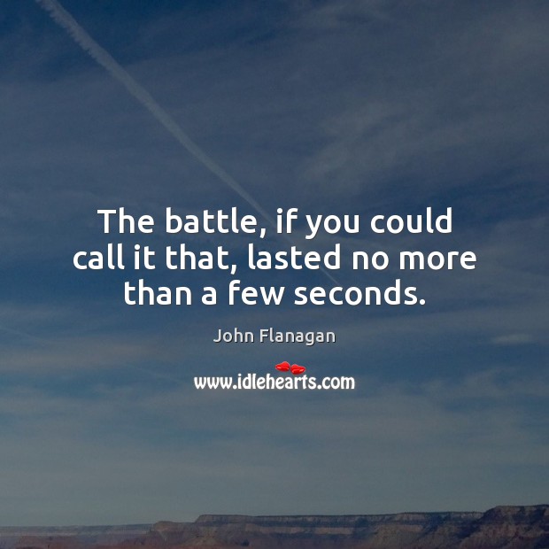 The battle, if you could call it that, lasted no more than a few seconds. John Flanagan Picture Quote