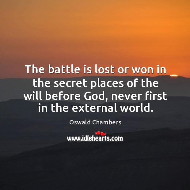 The battle is lost or won in the secret places of the Oswald Chambers Picture Quote