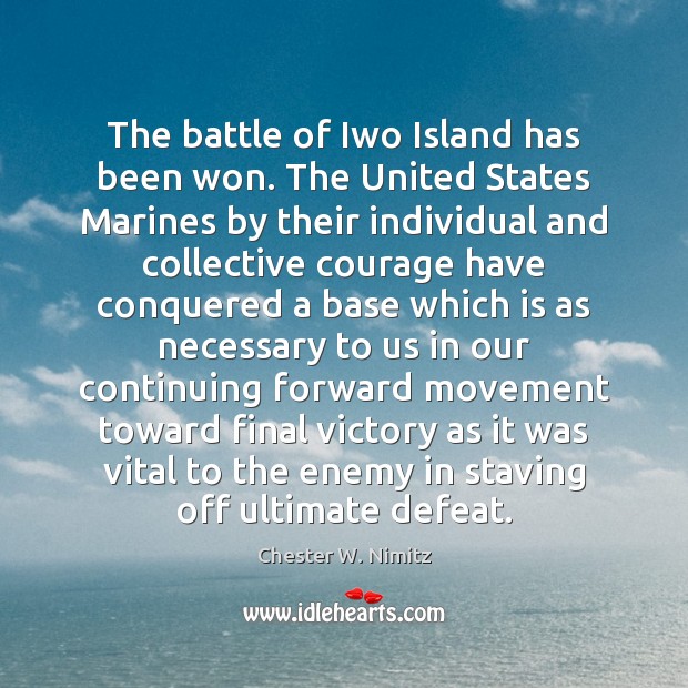 The battle of Iwo Island has been won. The United States Marines Chester W. Nimitz Picture Quote