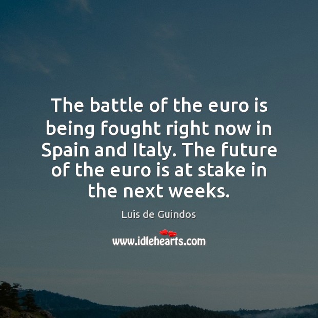 The battle of the euro is being fought right now in Spain Luis de Guindos Picture Quote