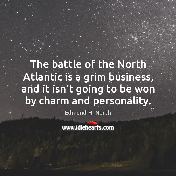 The battle of the North Atlantic is a grim business, and it Edmund H. North Picture Quote