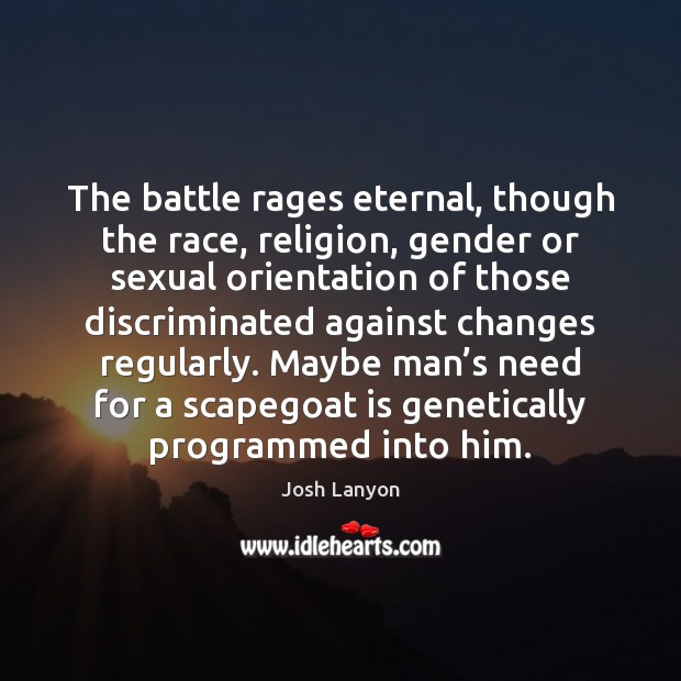 The battle rages eternal, though the race, religion, gender or sexual orientation Image