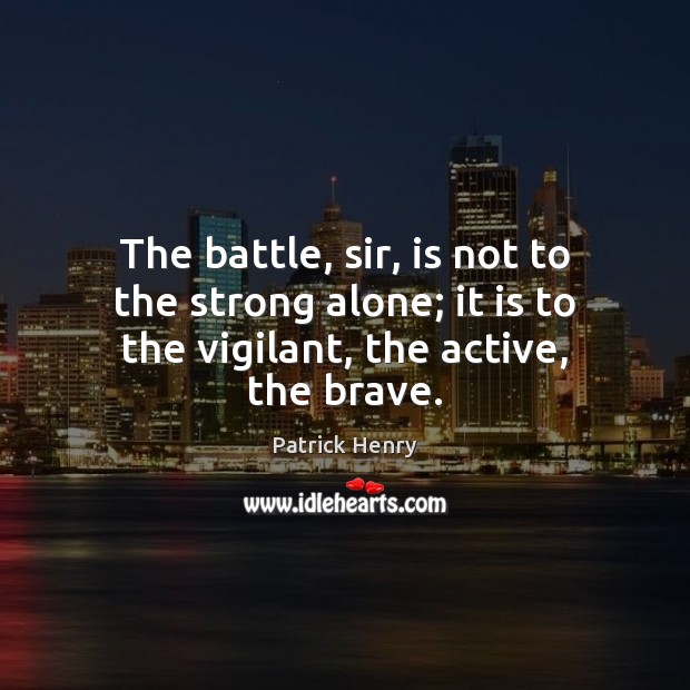 The battle, sir, is not to the strong alone; it is to the vigilant, the active, the brave. Image