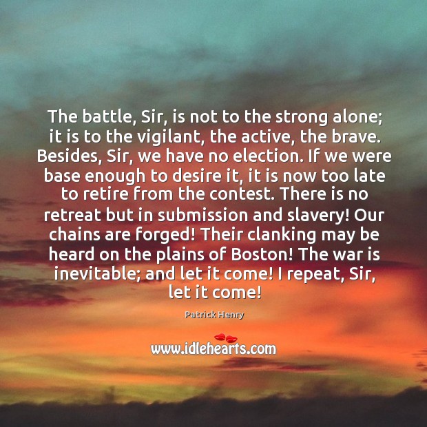 The battle, Sir, is not to the strong alone; it is to Patrick Henry Picture Quote