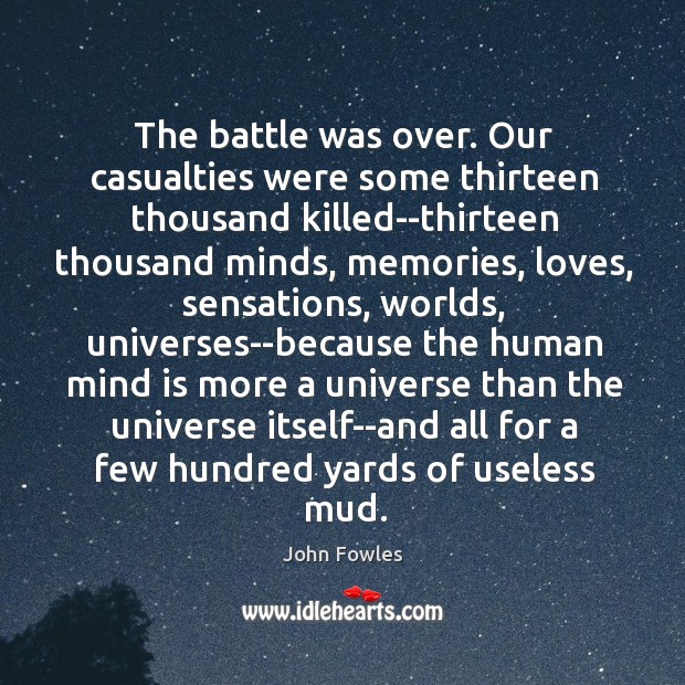The battle was over. Our casualties were some thirteen thousand killed–thirteen thousand John Fowles Picture Quote