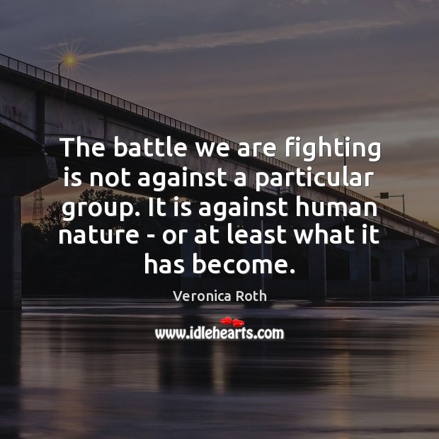 The battle we are fighting is not against a particular group. It Veronica Roth Picture Quote