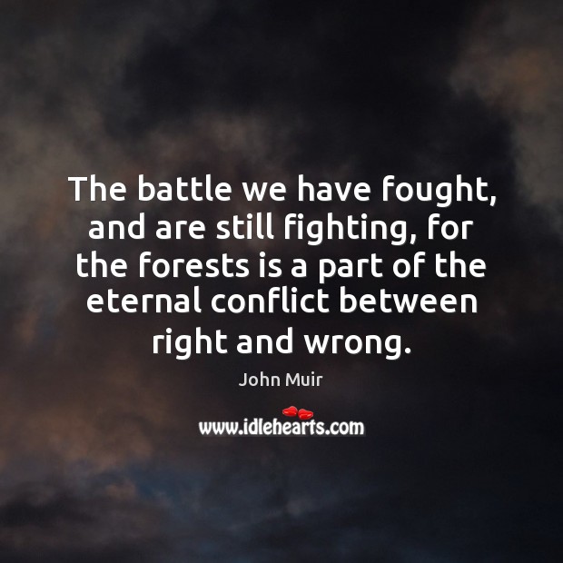 The battle we have fought, and are still fighting, for the forests John Muir Picture Quote