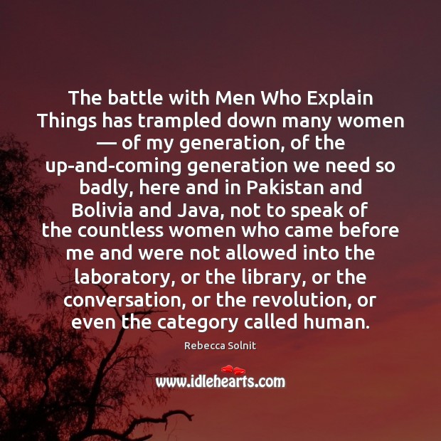 The battle with Men Who Explain Things has trampled down many women — 