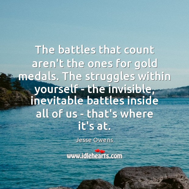 The battles that count aren’t the ones for gold medals. The struggles Jesse Owens Picture Quote