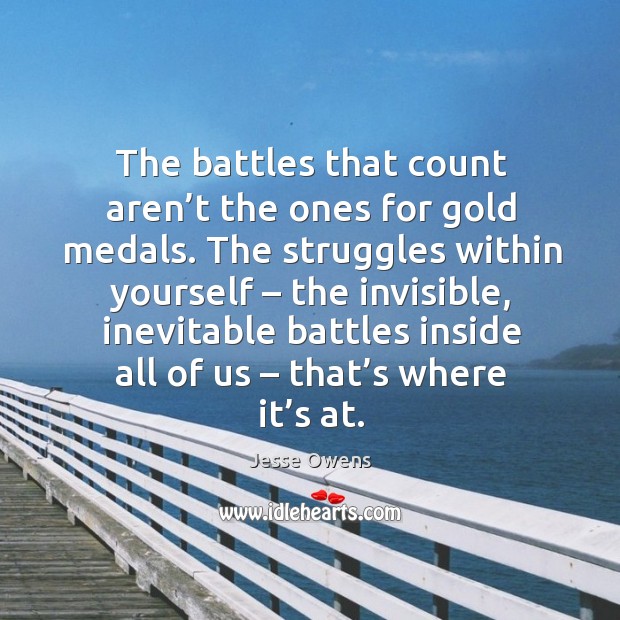 The battles that count aren’t the ones for gold medals. Jesse Owens Picture Quote