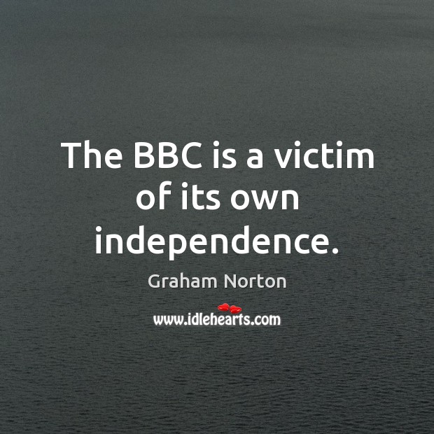 The BBC is a victim of its own independence. Graham Norton Picture Quote