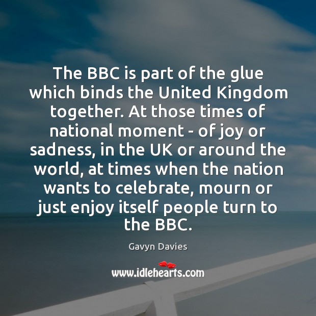 The BBC is part of the glue which binds the United Kingdom Celebrate Quotes Image