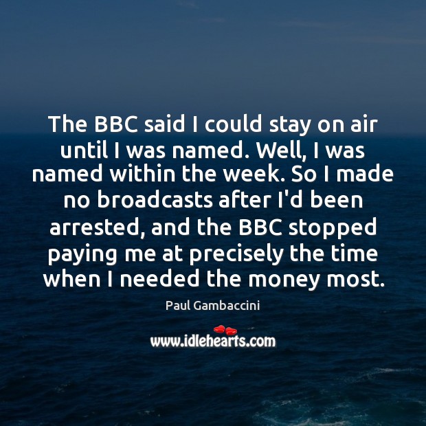 The BBC said I could stay on air until I was named. Paul Gambaccini Picture Quote