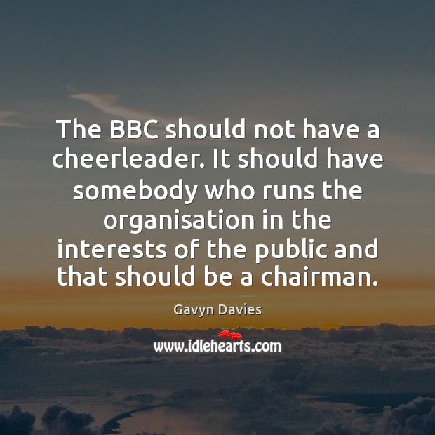 The BBC should not have a cheerleader. It should have somebody who Image