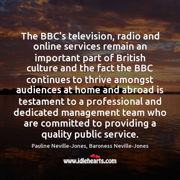 The BBC’s television, radio and online services remain an important part of Pauline Neville-Jones, Baroness Neville-Jones Picture Quote