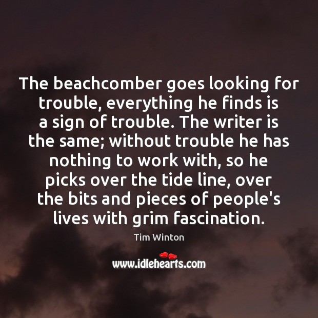 The beachcomber goes looking for trouble, everything he finds is a sign Tim Winton Picture Quote