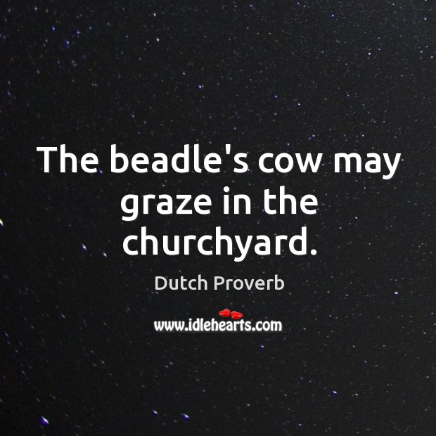 The beadle’s cow may graze in the churchyard. Dutch Proverbs Image