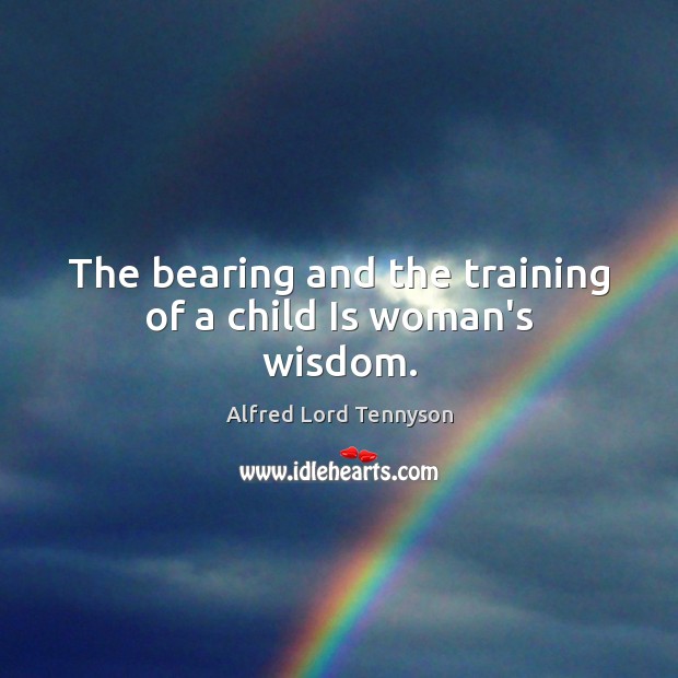 The bearing and the training of a child Is woman’s wisdom. Image