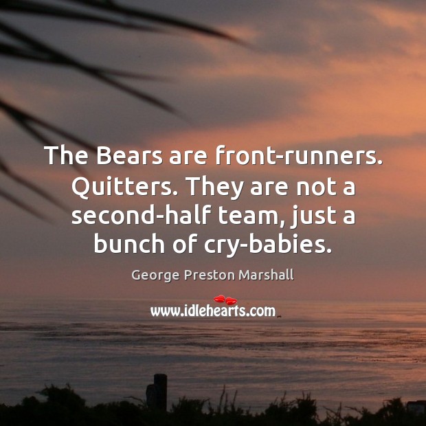 The Bears are front-runners. Quitters. They are not a second-half team, just George Preston Marshall Picture Quote