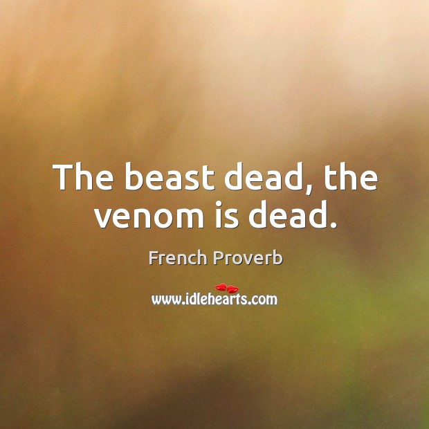 The beast dead, the venom is dead. French Proverbs Image