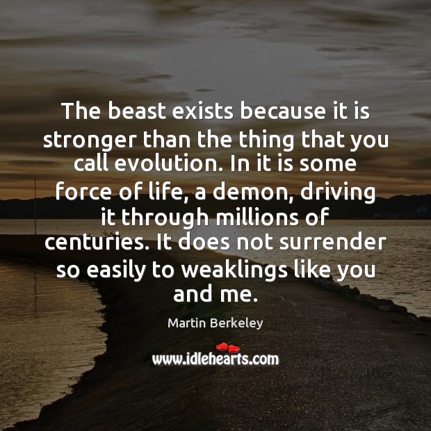 The beast exists because it is stronger than the thing that you Martin Berkeley Picture Quote