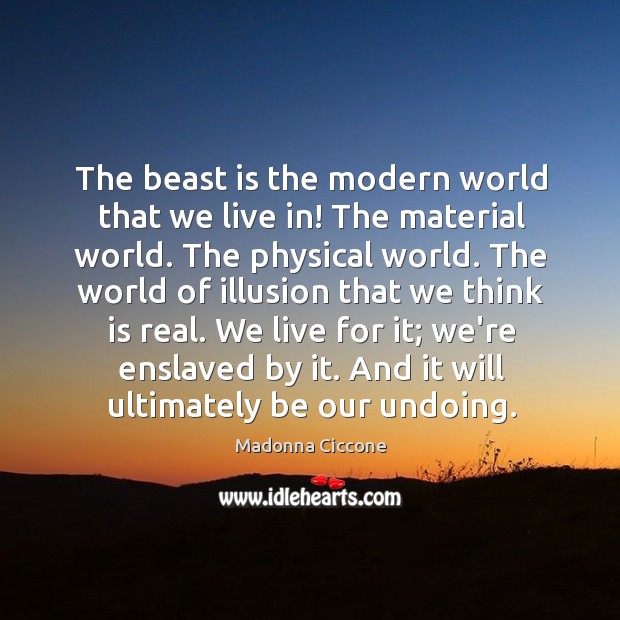 The beast is the modern world that we live in! The material Madonna Ciccone Picture Quote