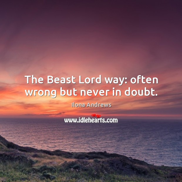 The Beast Lord way: often wrong but never in doubt. Image
