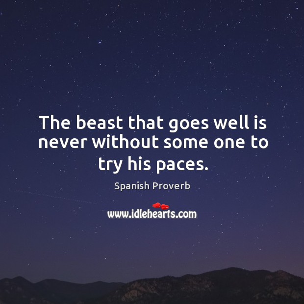 The beast that goes well is never without some one to try his paces. Spanish Proverbs Image