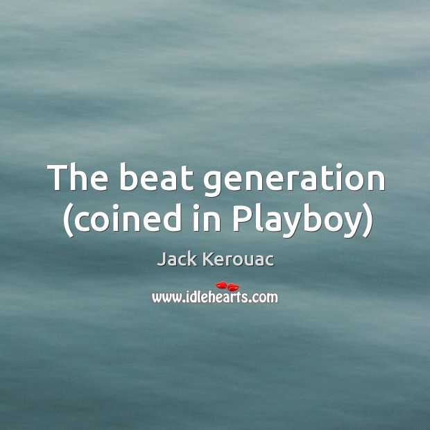 The beat generation (coined in Playboy) Image