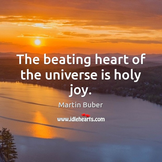 The beating heart of the universe is holy joy. Martin Buber Picture Quote