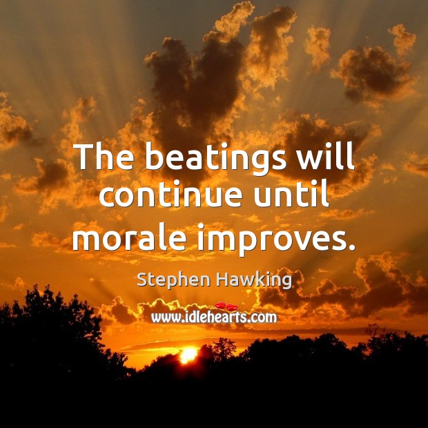 The beatings will continue until morale improves. Stephen Hawking Picture Quote