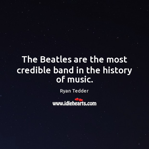 The Beatles are the most credible band in the history of music. Image