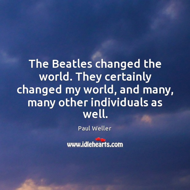 The Beatles changed the world. They certainly changed my world, and many, Image