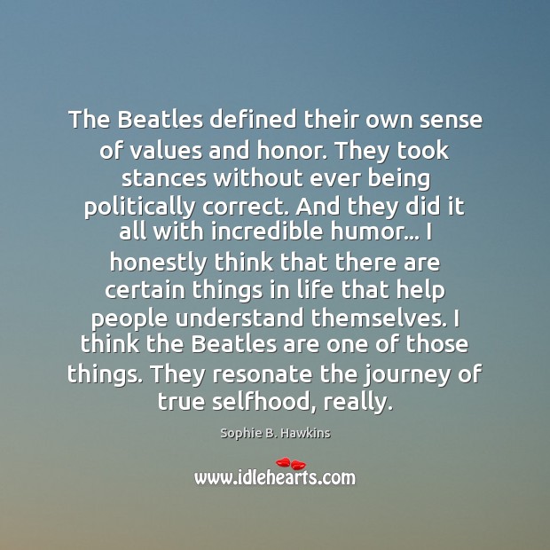 The Beatles defined their own sense of values and honor. They took Sophie B. Hawkins Picture Quote