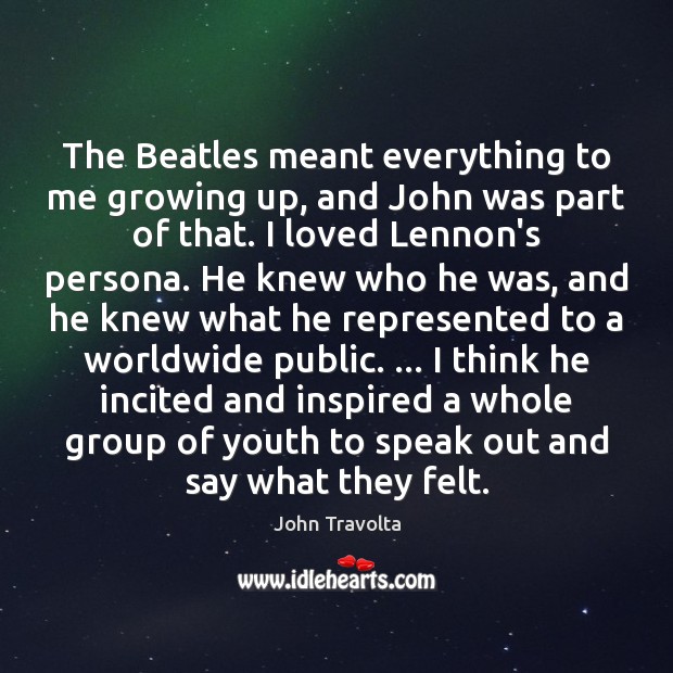 The Beatles meant everything to me growing up, and John was part John Travolta Picture Quote