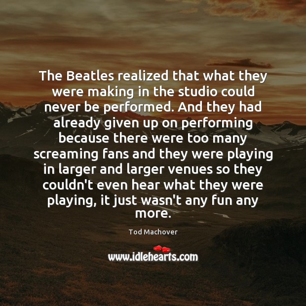 The Beatles realized that what they were making in the studio could Image