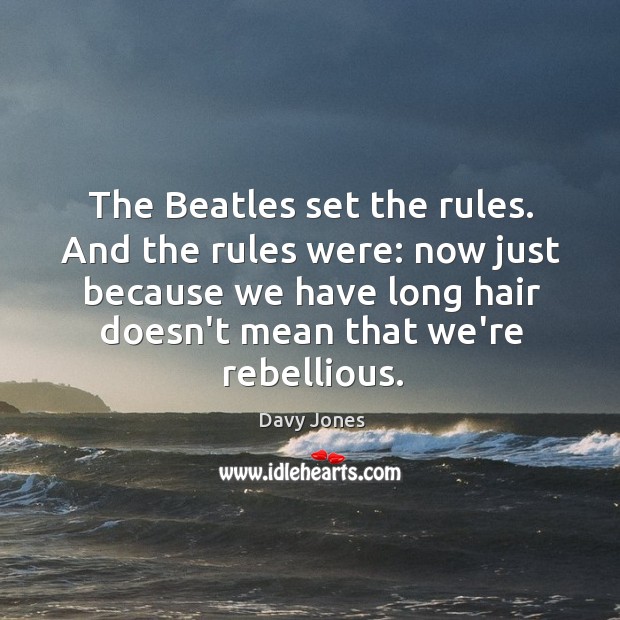The Beatles set the rules. And the rules were: now just because Image